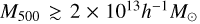 ${M_{500}} \mathbin{\lower.3ex\hbox{$\buildrel>\over {\smash{\scriptstyle\sim}\vphantom{_x}}$}} 2 \times {10^{13}}{h^{- 1}}{M_ \odot}$