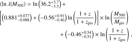 $\matrix{{\left\langle {\ln \lambda \left| {{M_{500}}} \right.} \right\rangle = \ln \left({36.2_{- 3.5}^{+ 3.7}} \right) +} \hfill \cr {\left[{\left({0.881_{- 0.088}^{+ 0.077}} \right) + \left({- 0.56_{- 0.40}^{+ 0.91}} \right)\ln \left({{{1 + z} \over {1 + {z_{{\rm{piv}}}}}}} \right)} \right] \times \ln \left({{{{M_{500}}} \over {{M_{{\rm{piv}}}}}}} \right)} \hfill \cr {\quad \quad \quad \quad \quad \quad \quad \quad \quad \quad + \left({- 0.46_{- 0.40}^{+ 0.54}} \right) \times \ln \left({{{1 + z} \over {1 + {z_{{\rm{piv}}}}}}} \right),} \hfill \cr} $
