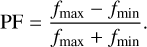 ${\rm{PF}} = {{{f_{\max}} - {f_{\max}}} \over {{f_{\max}} + {f_{\min}}}}.$