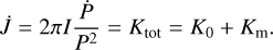 $\dot J = 2\pi I{{\dot P} \over {{P^2}}} = {K_{{\rm{tot}}}} = {K_0} + {K_{\rm{m}}}.$