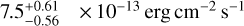 $7.5_{- 0.56}^{+ 0.61} \times {10^{- 13}}{\rm{erg}}\,{\rm{c}}{{\rm{m}}^{- 2}}{{\rm{s}}^{- 1}}$