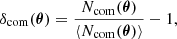 $$ \begin{aligned} \delta _{\rm com} (\boldsymbol{\theta })= \frac{N_{\rm com}(\boldsymbol{\theta })}{\langle N_{\rm com}(\boldsymbol{\theta })\rangle }-1, \end{aligned} $$