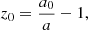 $$ \begin{aligned}&z_0 = \frac{a_0}{a}-1, \end{aligned} $$