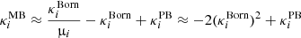 $ \kappa_i^{\mathrm{MB}}\approx \frac{\kappa_i^{\mathrm{Born}}}{{{\upmu}}_i}-\kappa_i^{\mathrm{Born}}+\kappa_i^{\mathrm{PB}}\approx -2 (\kappa_i^{\mathrm{Born}})^2+\kappa_i^{\mathrm{PB}} $