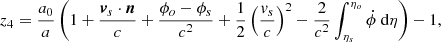 $$ \begin{aligned}&z_4 = \frac{a_0}{a} \left( 1 + \frac{\boldsymbol{v}_s\cdot \boldsymbol{n}}{c} + \frac{\phi _o - \phi _s}{c^2} + \frac{1}{2}\left(\frac{v_s}{c}\right)^2- \frac{2}{c^2}\int ^{\eta _o}_{\eta _s} \dot{\phi }\text{ d}\eta \right)-1, \end{aligned} $$