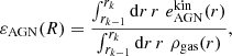 $$ \begin{aligned} \varepsilon _\mathrm{AGN} (R) = \frac{\int _{r_{k-1}}^{r_{k}} \mathrm{d} r \,r \,\, e_\mathrm{AGN} ^\mathrm{kin} (r) }{ \int _{r_{k-1}}^{r_{k}} \mathrm{d} r \, r \,\, \rho _\mathrm{gas} (r)}, \end{aligned} $$