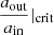 $ \dfrac{a_{\mathrm{out}}}{a_{\mathrm{in}}}|_{\mathrm{crit}} $