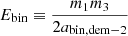 $ E_{\mathrm{bin}}\equiv \frac{m_1m_3}{2a_{\mathrm{bin,dem-2}}} $