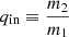 $ q_{\mathrm{in}}\equiv \dfrac{m_2}{m_1} $