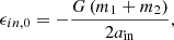 $$ \begin{aligned} \epsilon _{in,0} = -\frac{G\left( m_1+m_2 \right) }{2a_{\rm in}}, \end{aligned} $$
