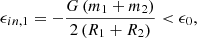 $$ \begin{aligned} \epsilon _{in,1} = -\frac{G\left( m_1+m_2 \right) }{2\left( R_1 + R_2\right)} < \epsilon _0, \end{aligned} $$