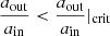 $ \dfrac{a_{\mathrm{out}}}{a_{\mathrm{in}}} < \dfrac{a_{\mathrm{out}}}{a_{\mathrm{in}}}|_{\mathrm{crit}} $