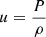 $ u=\frac{P}{\rho} $