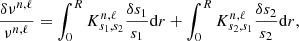 $$ \begin{aligned} \frac{\delta \nu ^{n,\ell }}{ \nu ^{n,\ell }} = \int _{0}^{R} K^{n,\ell }_{s_{1},s_{2}}\frac{\delta s_{1}}{s_{1}}\mathrm{d}r + \int _{0}^{R}K^{n,\ell }_{s_{2},s_{1}}\frac{\delta s_{2}}{s_{2}}\mathrm{d}r, \end{aligned} $$