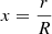 $ x=\frac{r}{R} $