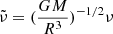 $ \tilde{\nu}=(\frac{GM}{R^{3}})^{-1/2}\nu $