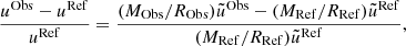 $$ \begin{aligned} \frac{u^{\mathrm{Obs}}-u^{\mathrm{Ref}}}{u^{\mathrm{Ref}}} = \frac{(M_{\mathrm{Obs}}/R_{\mathrm{Obs}})\tilde{u}^{\mathrm{Obs}}-(M_{\mathrm{Ref}}/R_{\mathrm{Ref}})\tilde{u}^{\mathrm{Ref}}}{(M_{\mathrm{Ref}}/R_{\mathrm{Ref}})\tilde{u}^{\mathrm{Ref}}}, \end{aligned} $$