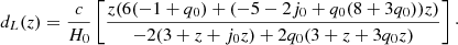 $$ \begin{aligned} d_{L}(z) = \frac{c}{H_{0}}\left[\frac{z(6(-1+q_{0})+(-5-2j_{0}+q_{0}(8+3q_{0}))z)}{-2(3+z+j_{0}z)+2q_{0}(3+z+3q_{0}z)}\right] \cdot \end{aligned} $$