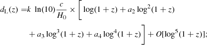 $$ \begin{aligned} d_{\mathrm{{L}}}(z) =& k\ \ln (10)\frac{c}{H_{0}}\times \Bigg [\log (1+z)+a_{2}\log ^{2}(1+z) \nonumber \\& + a_{3}\log ^{3}(1+z)+a_{4}\log ^{4}(1+z)\Bigg ] + \textit{O}[\log ^{5}(1+z)]; \nonumber \\ \end{aligned} $$