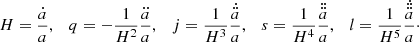 $$ \begin{aligned} H = \frac{\dot{a}}{a},\quad q = -\frac{1}{H^{2}}\frac{\ddot{a}}{a},\quad j=\frac{1}{H^3}\frac{\dot{\ddot{a}}}{a},\quad s=\frac{1}{H^4}\frac{\ddot{\ddot{a}}}{a},\quad l=\frac{1}{H^5}\frac{\dot{\ddot{\ddot{a}}}}{a} \cdot \end{aligned} $$