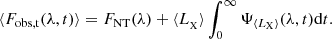 $$ \begin{aligned} \langle F_{\rm obs, t}(\lambda ,t) \rangle = F_{\rm NT}(\lambda ) + \langle L_{_{\rm X}} \rangle \int _{0}^{\infty } \Psi _{\langle L_{\rm X}\rangle }(\lambda , t)\mathrm{d}t. \end{aligned} $$