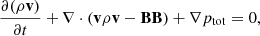 $$ \begin{aligned} \frac{\partial (\rho \mathbf v )}{\partial t}+\nabla \cdot \left( \mathbf v \rho \mathbf v -\mathbf {BB} \right) +\nabla p_{\mathrm{tot} }=0, \end{aligned} $$