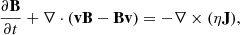 $$ \begin{aligned} \frac{\partial \mathbf B }{\partial t}+\nabla \cdot \left( \mathbf {vB} - \mathbf {Bv} \right) =-\nabla \times (\eta \mathbf J ), \end{aligned} $$