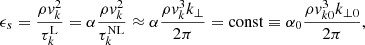 $$ \begin{aligned} \epsilon _{s}=\frac{\rho { v}_k^{2}}{\tau _k^{\mathrm{L} }}=\alpha \frac{\rho { v}_k^{2}}{\tau _k^{\mathrm{NL} }}\approx \alpha \frac{\rho { v}_k^{3}k_{\perp }}{2\pi }=\mathrm{const} \equiv \alpha _{0}\frac{\rho { v}_{k0}^{3}k_{\perp 0}}{2\pi }, \end{aligned} $$