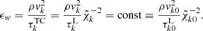 $$ \begin{aligned} \epsilon _{{ w}}=\frac{\rho { v}_k^{2}}{\tau _k^{\mathrm{TC} }}=\frac{\rho { v}_k^{2}}{\tau _k^{\mathrm{L} }}\tilde{\chi }_k^{-2}=\mathrm{const} \equiv \frac{\rho { v}_{k0}^{2}}{\tau _{k0}^{\mathrm{L} }}\tilde{\chi }_{k0}^{-2}. \end{aligned} $$