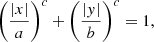 $$ \begin{aligned} \left( \dfrac{\left|x\right|}{a} \right)^{c} + \left( \dfrac{\left|{ y} \right|}{b} \right)^{c} = 1, \end{aligned} $$