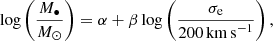 $$ \begin{aligned} \log \left( \dfrac{M_{\bullet }}{M_{\odot }} \right) = \alpha + \beta \log \left( \dfrac{\sigma _{\rm e}}{200 \, \mathrm{km\,s}^{-1}} \right) , \end{aligned} $$