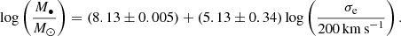 $$ \begin{aligned} \log \left( \dfrac{M_{\bullet }}{M_{\odot }} \right) = (8.13 \pm 0.005) + (5.13 \pm 0.34) \log \left( \dfrac{\sigma _{\rm e}}{200 \, \mathrm{km\,s}^{-1}} \right) . \end{aligned} $$