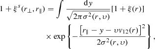 $$ \begin{aligned}&1 + \xi ^s(r_\perp , r_\parallel ) = \int \frac{\mathrm{d} { y}}{\sqrt{2\pi \sigma ^2(r,\upsilon )}} [1+\xi (r)]\nonumber \\&\qquad \qquad \qquad \quad \times \exp \left\{ -\frac{\left[r_\parallel - { { y}} - \upsilon {v}_{12}(r)\right]^2}{2\sigma ^2(r,\upsilon )}\right\} , \end{aligned} $$