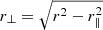 $ r_\perp=\sqrt{r^2 - r^2_\parallel} $