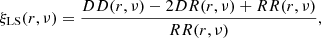 $$ \begin{aligned} \xi _{\mathrm{LS} }(r,\nu ) = \frac{DD(r,\nu ) - 2DR(r,\nu ) + RR(r,\nu )}{RR(r,\nu )}, \end{aligned} $$