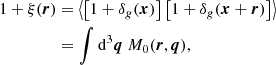 $$ \begin{aligned} 1 + \xi (\boldsymbol{r})&= \left\langle \left[1+\delta _g(\boldsymbol{x})\right]\left[1+\delta _g(\boldsymbol{x}+\boldsymbol{r})\right] \right\rangle \nonumber \\&= \int \mathrm{d} ^3\boldsymbol{q} \ M_0(\boldsymbol{r}, \boldsymbol{q}), \end{aligned} $$