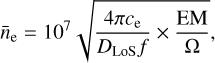 ${\overline n _e} = {10^7}\sqrt {{{4\pi {c_e}} \over {{D_{LOS}}f}} \times {{EM} \over \Omega}} $