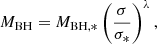 $$ \begin{aligned} M_{\mathrm{BH} }=M_{\mathrm{BH} , *}\left(\frac{\sigma }{\sigma _{*}}\right)^{\lambda } ,\end{aligned} $$