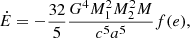 $$ \begin{aligned} \dot{E}=-\frac{32}{5} \frac{G^{4} M_{1}^{2} M_{2}^{2} M}{c^{5} a^{5}}f(e), \end{aligned} $$