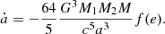 $$ \begin{aligned} \dot{a}=-\frac{64}{5} \frac{G^{3} M_{1} M_{2} M}{c^{5} a^{3}}f(e). \end{aligned} $$