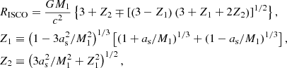 $$ \begin{aligned} \begin{aligned}&R_{\mathrm{ISCO} }=\frac{G M_{\mathrm{1} }}{c^{2}}\left\{ 3+Z_{2} \mp \left[\left(3-Z_{1}\right)\left(3+Z_{1}+2 Z_{2}\right)\right]^{1 / 2}\right\} , \\&Z_{1} \equiv \left(1-3 a_{\text{s}}^{2} / M_{\mathrm{1} }^{2}\right)^{1 / 3}\left[\left(1+a_{\text{s}} / M_{1}\right)^{1 / 3}+\left(1-a_{\text{s}} / M_{1}\right)^{1 / 3}\right], \\&Z_{2} \equiv \left(3 a_{\text{s}}^{2} / M_1^{2}+Z_{1}^{2}\right)^{1 / 2}, \end{aligned} \end{aligned} $$