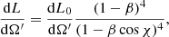 $$ \begin{aligned} \frac{\mathrm{d} L}{\mathrm{d}\Omega^\prime }=\frac{\mathrm{d} L_0}{\mathrm{d}\Omega^\prime }\frac{(1-\beta )^4}{(1-\beta \cos {\chi })^4}, \end{aligned} $$