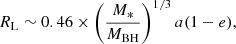 $$ \begin{aligned} R_{\rm L}\sim 0.46\times \left( \frac{M_*}{M_{\rm BH}}\right)^{1/3}a(1-e), \end{aligned} $$