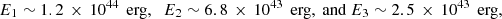 $$ \begin{aligned} E_{1}\sim 1.2\,\times \, 10^{44}\,\text{ erg},\;\; E_{2}\sim 6.8\,\times \, 10^{43}\,\text{ erg}, \text{ and } E_{3}\sim 2.5\,\times \, 10^{43}\,\text{ erg}, \end{aligned} $$