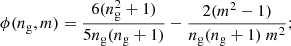 $$ \begin{aligned} \phi (n_\mathrm{g} ,m)={\frac{6(n_\mathrm{g} ^2+1)}{5 n_\mathrm{g} (n_\mathrm{g} +1)}} - {\frac{2 (m^2-1)}{ n_\mathrm{g} (n_\mathrm{g} +1) \ m^2}}; \end{aligned} $$