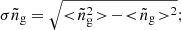 $$ \begin{aligned} \sigma \tilde{n}_\mathrm{g} =\sqrt{< \!\tilde{n}_\mathrm{g} ^2\!>\!-\!< \!\tilde{n}_\mathrm{g} \!>^2}; \end{aligned} $$