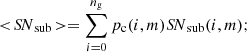 $$ \begin{aligned} < \!{S\!N}_\mathrm{sub} \!> = \sum _{i=0}^{n_\mathrm{g} } p_\mathrm{c} (i,m) {S\!N}_\mathrm{sub} (i,m); \end{aligned} $$