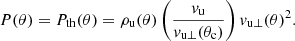 $$ \begin{aligned} P(\theta ) = P_{\rm th}(\theta ) = \rho _{\rm u}(\theta ) \left(\frac{{v}_{\rm u}}{{v}_{\mathrm{u}\perp }(\theta _{\rm c})}\right){v}_{\mathrm{u}\perp }(\theta )^2. \end{aligned} $$