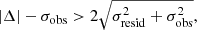 $$ \begin{aligned} |\Delta | - \sigma _{\rm obs}>2\sqrt{\sigma _{\rm resid}^2+\sigma _{\rm obs}^2}, \end{aligned} $$
