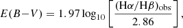 $$ \begin{aligned} E(B{-}V) = 1.97 \log _{10} \left[\frac{(\mathrm{H}\alpha /\mathrm{H}\beta )_{\mathrm{obs} }}{2.86}\right], \end{aligned} $$